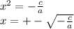 {x}^{2} = - \frac{c}{a} \\ x = + - \sqrt{ - \frac{c}{a} }