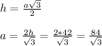 h=\frac{a\sqrt{3} }{2} \\ \\ a=\frac{2h}{\sqrt{3} } =\frac{2*42}{\sqrt{3} } =\frac{84}{\sqrt{3} }