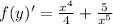 f(y)' = \frac{x^{4}}{4} + \frac{5}{x^{5}}