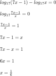 log_{17}(7x-1)-log_{17}x= 0\\\\log_{17}\frac{7x-1}{x}=0\\\\\frac{7x-1}{x}=1\\\\7x-1=x\\\\7x-x=1\\\\6x=1\\\\x=\frac{1}{6}