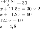 \frac{x + 11.5x}{2} = 30 \\ x + 11.5x = 30 \times 2 \\ x + 11.2x = 60 \\ 12.5x = 60 \\ x = 4,8