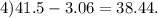 4)41.5 - 3.06 = 38.44.