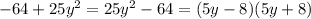 - 64 + 25 {y}^{2} = 25 {y}^{2} - 64 = (5y - 8)(5y + 8)