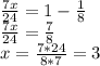 \frac{7x}{24} =1-\frac{1}{8} \\\frac{7x}{24}=\frac{7}{8} \\x=\frac{7*24}{8*7} =3