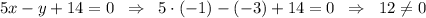 5x-y+14=0 \;\;\Rightarrow\;\;5\cdot(-1)-(-3)+14=0\;\;\Rightarrow\;\;12\neq 0