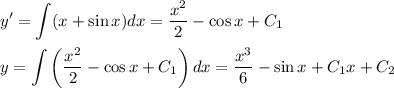 \displaystyle y'=\int (x+\sin x)dx=\frac{x^2}{2}-\cos x+C_1\\ \\ y=\int \left(\frac{x^2}{2}-\cos x +C_1\right)dx=\frac{x^3}{6}-\sin x+C_1x+C_2