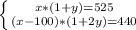 \left \{ {{x*(1+y)=525} \atop {(x-100)*(1+2y)=440}} \right.