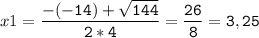 x1=\tt\displaystyle\frac{-(-14)+\sqrt{144} }{2*4}=\frac{26}{8}=3,25