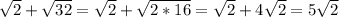 \sqrt{2}+\sqrt{32}=\sqrt{2} +\sqrt{2*16} =\sqrt{2} +4\sqrt{2} =5\sqrt{2}