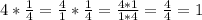 4*\frac{1}{4}=\frac{4}{1}*\frac{1}{4}=\frac{4*1}{1*4}=\frac{4}{4}=1