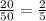 \frac{20}{50} = \frac{2}{5}