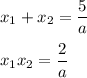 x_1+x_2=\dfrac{5}{a}\\ \\ x_1x_2=\dfrac{2}{a}