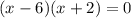 (x - 6)(x + 2) = 0