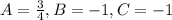 A=\frac{3}{4}, B=-1, C=-1