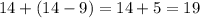 14+(14-9)=14+5=19