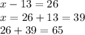 x - 13 = 26 \\ x = 26 + 13 = 39 \\ 26 + 39 = 65