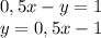 0,5x-y=1\\y=0,5x-1