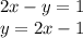 2x - y = 1 \\ y = 2x - 1 \\