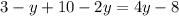 3 - y + 10 - 2y = 4y - 8