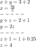 x \div y = 3 \div 2 \\ x = \frac{3y}{2} \\ - - - - - \\ y \div z = 2 \div 1 \\ y = 2z \\ - - - - - \\ z \div 1 = 1 \div 0.25 \\ z = 4