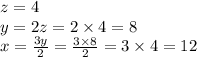 z = 4 \\ y = 2z = 2 \times 4 = 8 \\ x = \frac{3y}{2} = \frac{3 \times 8}{2} = 3 \times 4 = 12