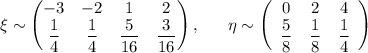 \xi \sim \begin{pmatrix}-3& -2& 1&2\\ \dfrac{1}{4}&\dfrac{1}{4}&\dfrac{5}{16}&\dfrac{3}{16}\end{pmatrix},~~~~~\eta\sim \left(\begin{array}{ccc}0&2&4\\ \dfrac{5}{8}&\dfrac{1}{8}&\dfrac{1}{4}\end{array}\right)