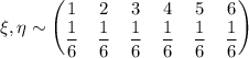 \xi, \eta\sim \begin{pmatrix}1&2&3&4&5&6\\ \dfrac{1}{6}& \dfrac{1}{6}& \dfrac{1}{6}& \dfrac{1}{6}& \dfrac{1}{6}& \dfrac{1}{6}\end{pmatrix}