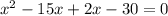 x^{2} -15x+2x-30=0