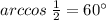 arccos \: \frac{1}{2} = 60^{\circ}