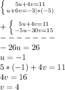 \left \{ {5u+4v=11} \atop {u+6v=-3}|*(-5)} \right. \\\\+\left \{ {{5u+4v=11} \atop {-5u-30v=15}} \right.\\ -------\\-26u=26\\u=-1\\5*(-1)+4v=11\\4v=16\\v=4