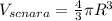 V_{scnara} =\frac{4}{3} \pi R^{3}