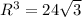 R^{3} =24\sqrt{3}