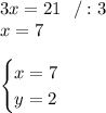 3x=21\ \ /:3\\x=7\\\\\begin{cases} x=7 \\ y=2 \end{cases}