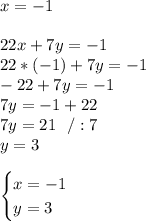 x=-1\\\\22x+7y=-1\\22*(-1)+7y=-1\\-22+7y=-1\\7y=-1+22\\7y=21\ \ /:7\\y=3\\\\\begin{cases} x=-1 \\ y=3 \end{cases}