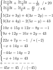 \begin{cases}\frac{2x + 3y}{4} +\frac{3x-2y}{5}=-\frac{1}{20}\ \ /*20 \\\frac{3x + 4y}{2}-\frac{ 5x-y}{3} = \frac{43}{6}\ \ /*6\end{cases}\\\\\begin{cases} 5(2x + 3y)+ 4(3x-2y) =-1\\ 3(3x + 4y)-2(5x-y )=43\end{cases}\\\\\begin{cases} 10x + 15y + 12x-8y =-1\\ 9x + 12y -10x+2y=43\end{cases} \\\\\begin{cases} 22x + 7y =-1\ \ /*(-2)\\ -x+14y =43 \end{cases} \\\\\begin{cases} -44x -14y =2\\ - x+14y =43 \end{cases}\\+--------\\ -45x=45\ \ /:(-45)