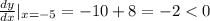 \frac{dy}{dx}|_{x=-5} = -10 + 8 = -2 < 0