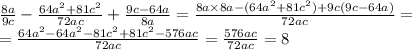 \frac{8a}{9c} - \frac{64a {}^{2} + 81c {}^{2} }{72ac} + \frac{9c - 64a}{8a} = \frac{8a \times 8a - (64a {}^{2} + 81c {}^{2}) + 9c(9c - 64a)}{72ac} = \\ = \frac{64 {a}^{2} - 64 {a {}^{2} - 81c {}^{2} } + 81 {c }^{2} - 576ac}{72ac} = \frac{576ac}{72ac} = 8