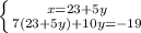 \left \{ {{x=23+5y} \atop {7(23+5y)+10y=-19}} \right.