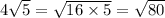 4 \sqrt{5} = \sqrt{16 \times 5} = \sqrt{80}