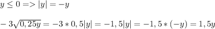 y\leq 0 =|y|=-y\\\\-3\sqrt{0,25y}=-3*0,5|y|=-1,5|y|=-1,5*(-y)=1,5y