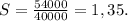 S= \frac{54000}{40000}=1,35. 