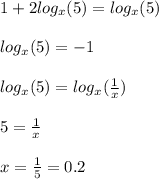 1 + 2 log_{x}(5) = log_{x}(5) \\ \\ log_{x}(5) = - 1 \\ \\ log_{x}(5) = log_{x}( \frac{1}{x} ) \\ \\ 5 = \frac{1}{x} \\ \\ x = \frac{1}{5} = 0.2 \\ \\