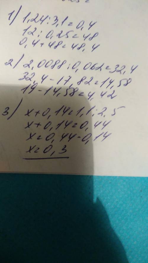 Решите примеры 1,24: 3,1+12: 0,25= 19-(2,0088: 0,062-17,82)= 1,1: ( x+0,14)=2,5