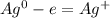 Ag^0 - e = Ag^+