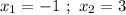 x_1 = -1 \ ; \ x_2 = 3