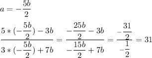 a= -\dfrac{5b}{2} \\ \\\dfrac{5*(-\dfrac{5b}{2} )-3b }{3*(-\dfrac{5b}{2})+7b} =\dfrac{-\dfrac{25b}{2}-3b }{-\dfrac{15b}{2} +7b} =\frac{- \dfrac{31}{2}}{-\dfrac{1}{2} } =31