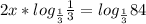 2x*log_{\frac{1}{3} } \frac{1}{3} =log_{\frac{1}{3} } 84