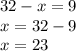 32 - x = 9 \\ x = 32 - 9 \\ x = 23