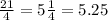 \frac{21}{4} = 5 \frac{1}{4} = 5.25