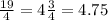 \frac{19}{4} = 4 \frac{3}{4} = 4.75